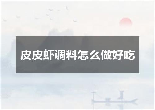 皮皮虾调料怎么做好吃