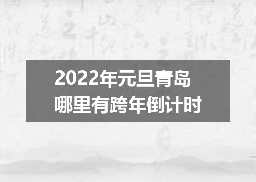 2022年元旦青岛哪里有跨年倒计时