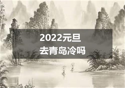 2022元旦去青岛冷吗