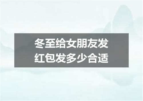 冬至给女朋友发红包发多少合适