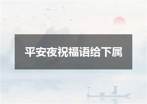 平安夜祝福语给下属