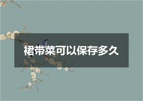 裙带菜可以保存多久