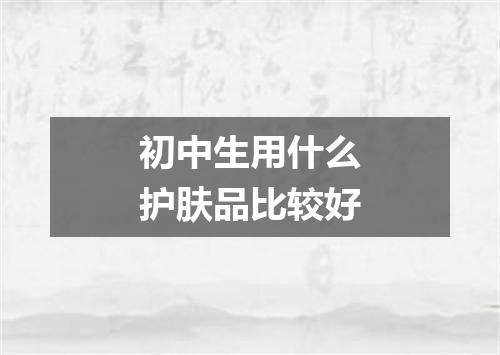 初中生用什么护肤品比较好