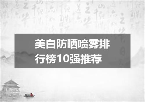 美白防晒喷雾排行榜10强推荐
