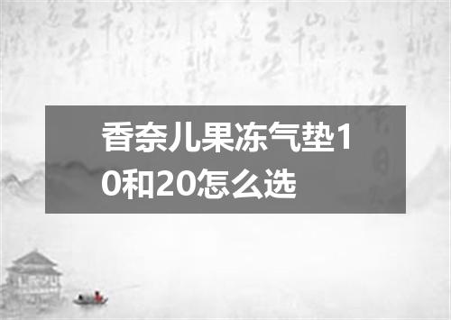 香奈儿果冻气垫10和20怎么选