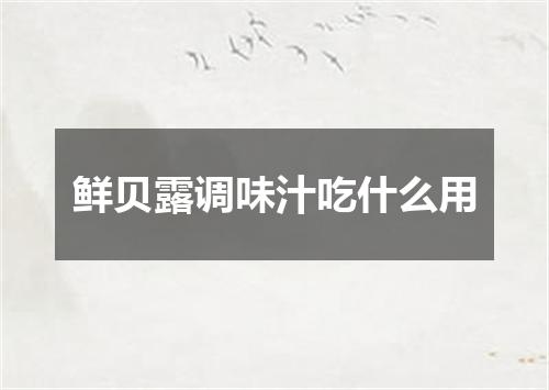 鲜贝露调味汁吃什么用