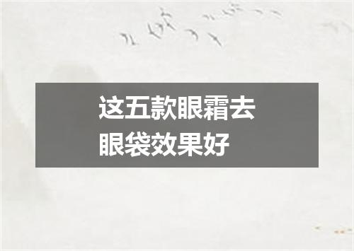 这五款眼霜去眼袋效果好