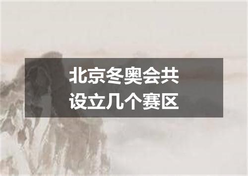 北京冬奥会共设立几个赛区