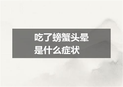 吃了螃蟹头晕是什么症状