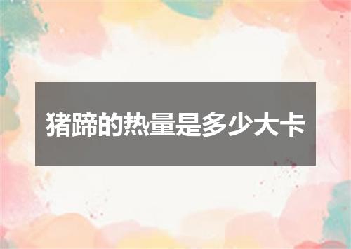 猪蹄的热量是多少大卡