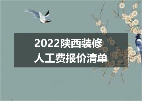 2022陕西装修人工费报价清单