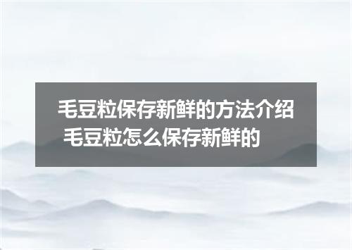 毛豆粒保存新鲜的方法介绍 毛豆粒怎么保存新鲜的