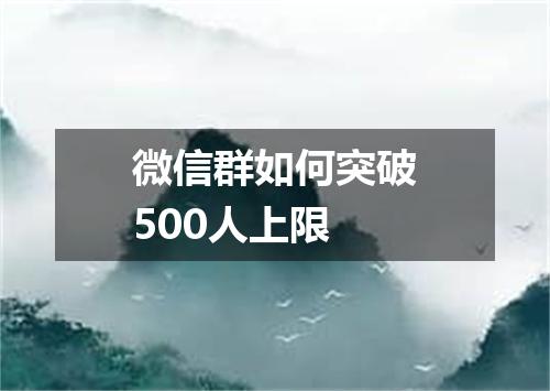 微信群如何突破500人上限