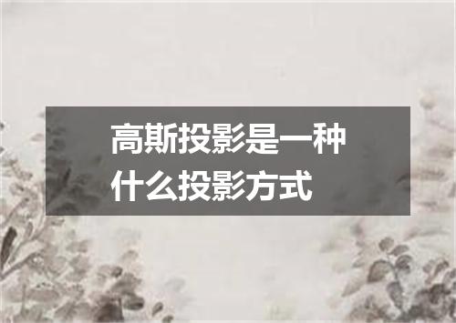 高斯投影是一种什么投影方式