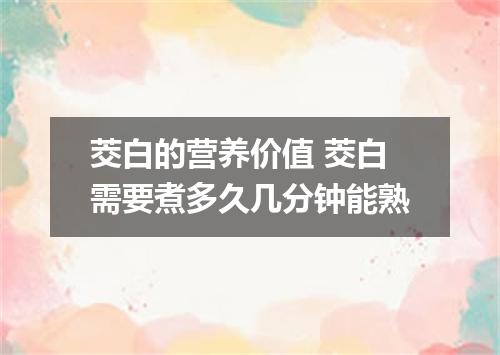 茭白的营养价值 茭白需要煮多久几分钟能熟