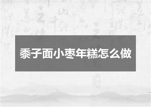 黍子面小枣年糕怎么做