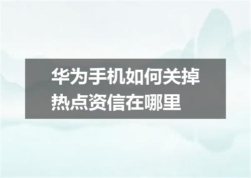华为手机如何关掉热点资信在哪里
