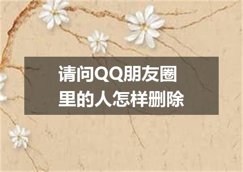 请问QQ朋友圈里的人怎样删除