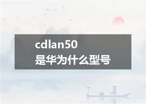 cdlan50是华为什么型号