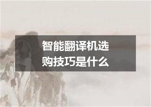 智能翻译机选购技巧是什么