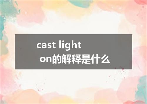 cast light on的解释是什么