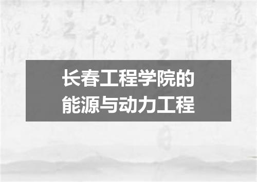 长春工程学院的能源与动力工程