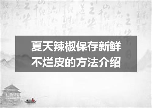 夏天辣椒保存新鲜不烂皮的方法介绍