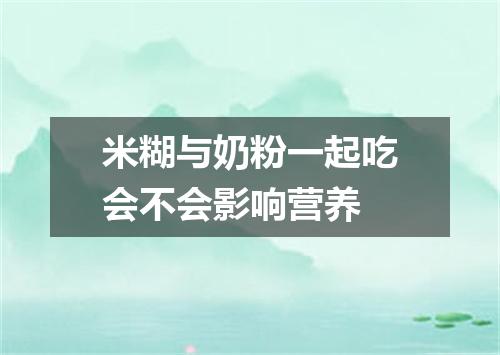 米糊与奶粉一起吃会不会影响营养
