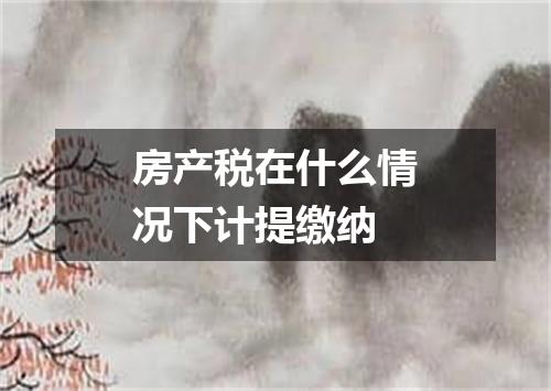 房产税在什么情况下计提缴纳