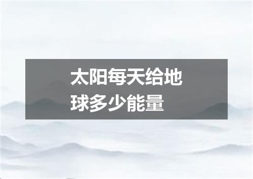 太阳每天给地球多少能量