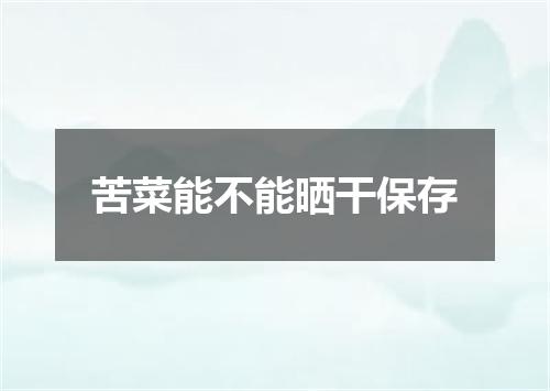 苦菜能不能晒干保存