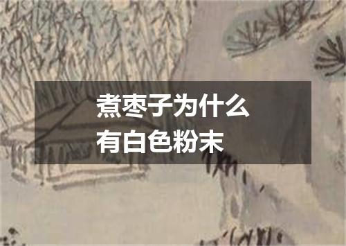 煮枣子为什么有白色粉末