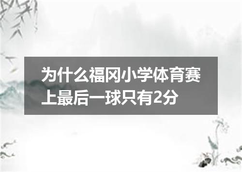 为什么福冈小学体育赛上最后一球只有2分