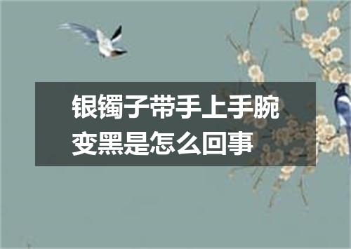 银镯子带手上手腕变黑是怎么回事