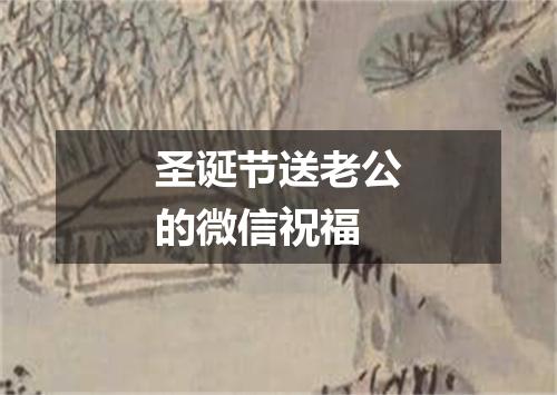 圣诞节送老公的微信祝福