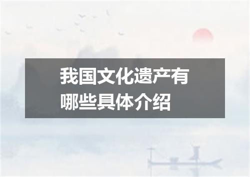 我国文化遗产有哪些具体介绍