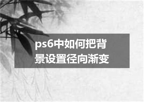 ps6中如何把背景设置径向渐变