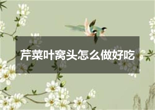 芹菜叶窝头怎么做好吃