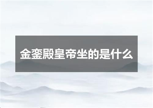 金銮殿皇帝坐的是什么
