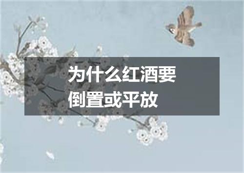 为什么红酒要倒置或平放