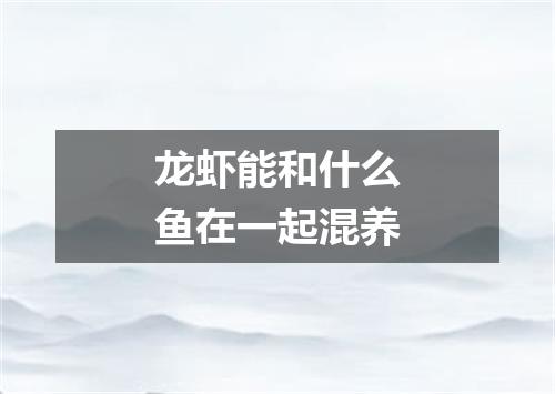 龙虾能和什么鱼在一起混养