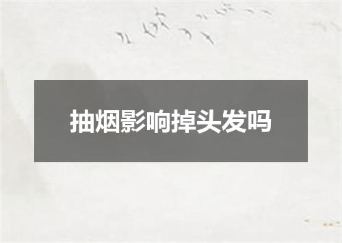 抽烟影响掉头发吗