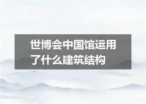 世博会中国馆运用了什么建筑结构