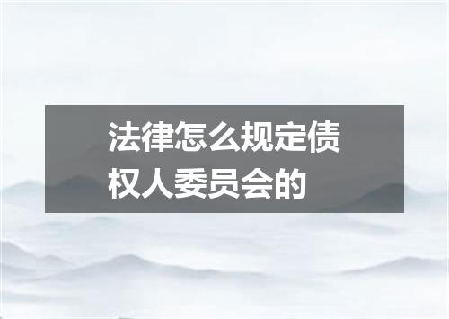 法律怎么规定债权人委员会的