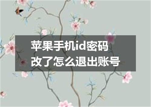 苹果手机id密码改了怎么退出账号