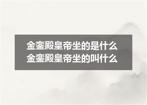 金銮殿皇帝坐的是什么 金銮殿皇帝坐的叫什么