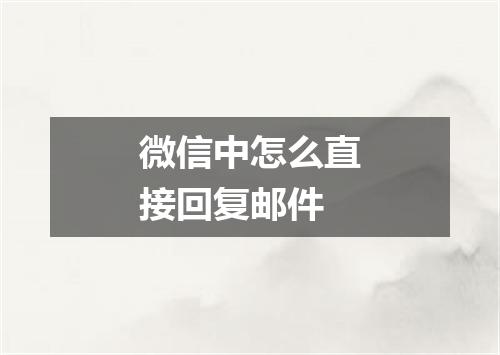 微信中怎么直接回复邮件