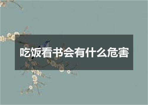 吃饭看书会有什么危害