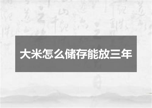 大米怎么储存能放三年