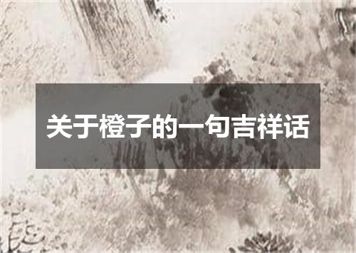 关于橙子的一句吉祥话